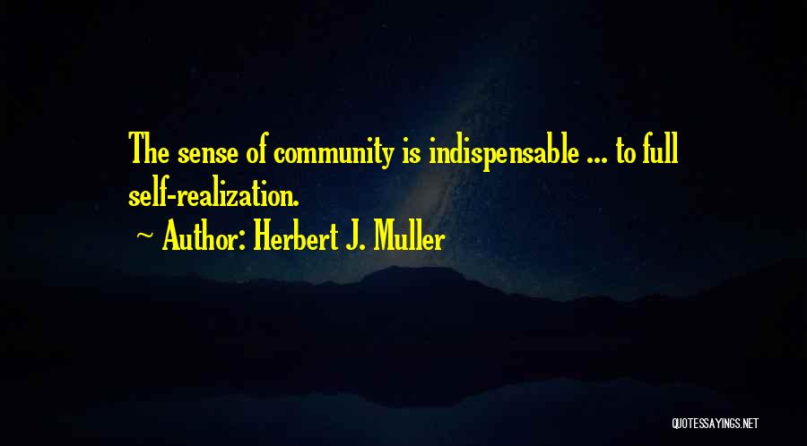 Herbert J. Muller Quotes: The Sense Of Community Is Indispensable ... To Full Self-realization.