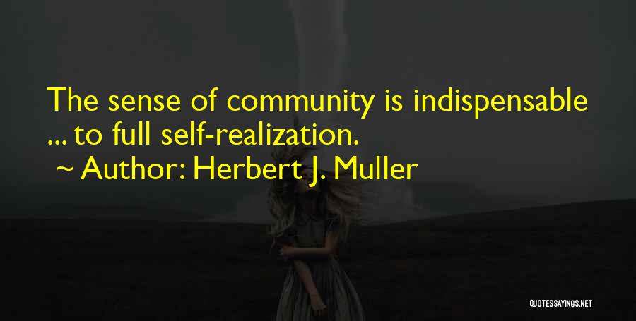 Herbert J. Muller Quotes: The Sense Of Community Is Indispensable ... To Full Self-realization.