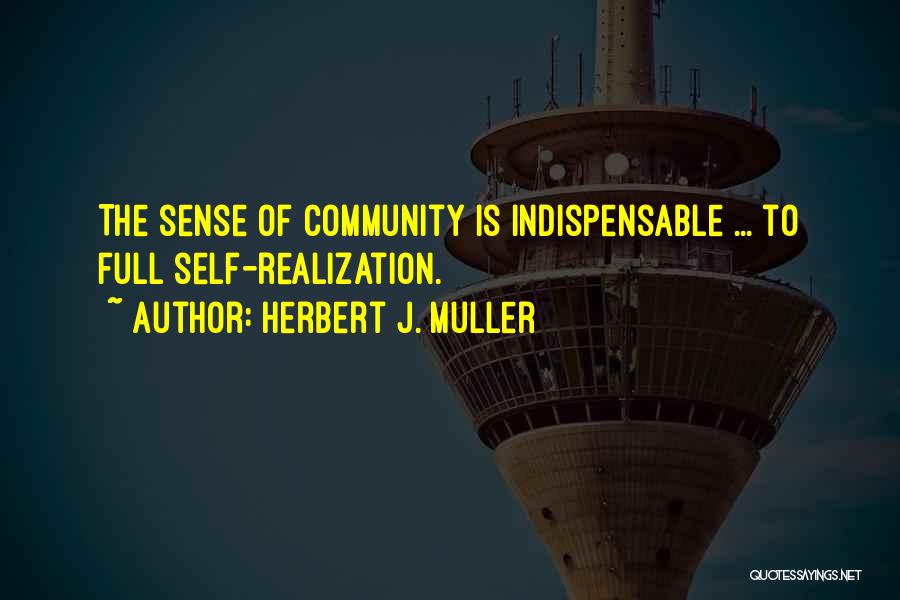 Herbert J. Muller Quotes: The Sense Of Community Is Indispensable ... To Full Self-realization.