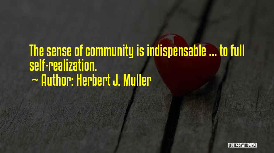 Herbert J. Muller Quotes: The Sense Of Community Is Indispensable ... To Full Self-realization.