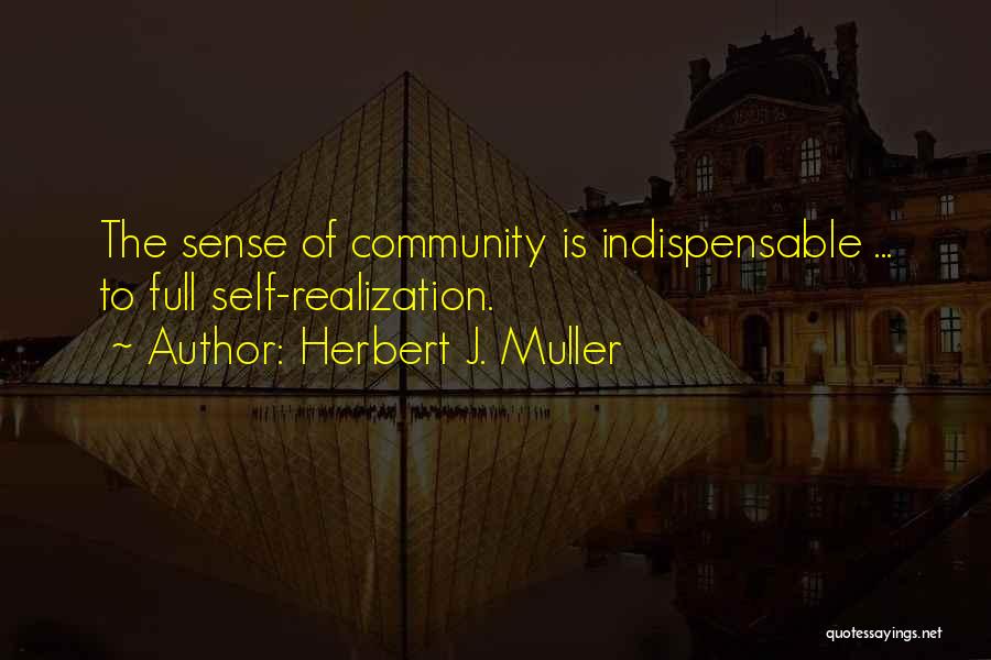 Herbert J. Muller Quotes: The Sense Of Community Is Indispensable ... To Full Self-realization.