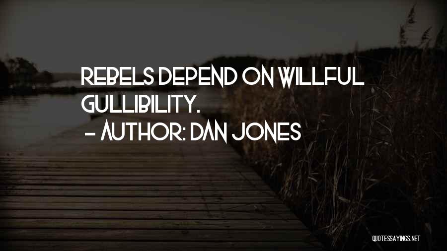 Dan Jones Quotes: Rebels Depend On Willful Gullibility.