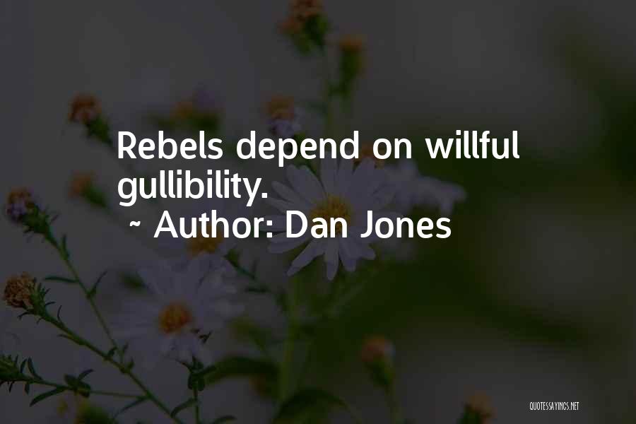 Dan Jones Quotes: Rebels Depend On Willful Gullibility.