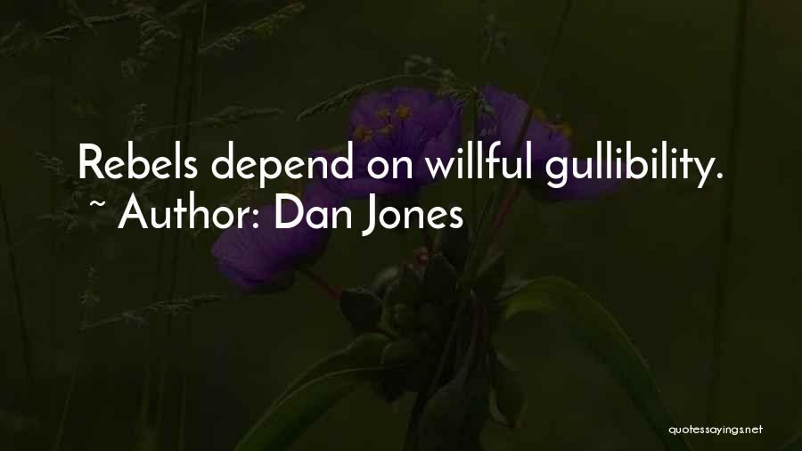 Dan Jones Quotes: Rebels Depend On Willful Gullibility.