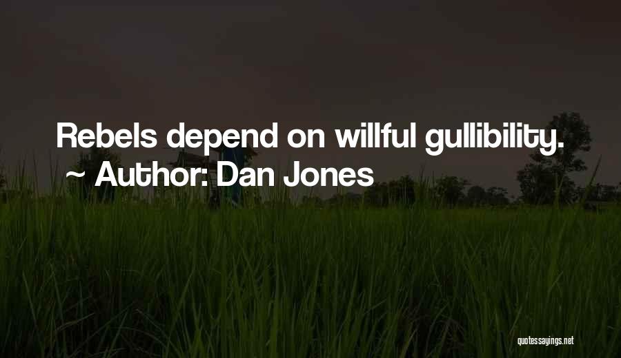 Dan Jones Quotes: Rebels Depend On Willful Gullibility.