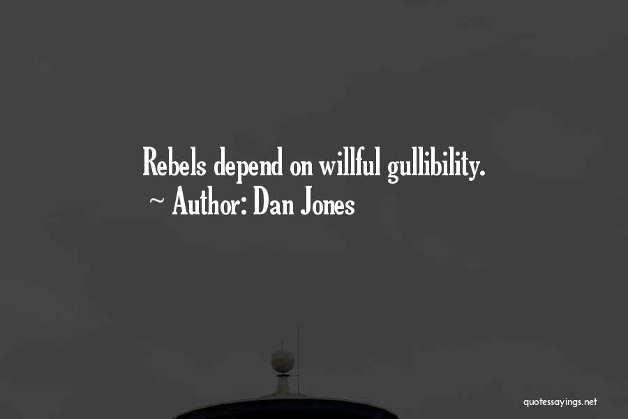 Dan Jones Quotes: Rebels Depend On Willful Gullibility.