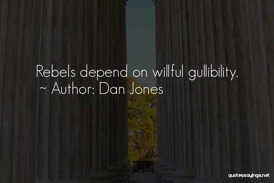 Dan Jones Quotes: Rebels Depend On Willful Gullibility.