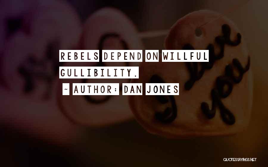 Dan Jones Quotes: Rebels Depend On Willful Gullibility.
