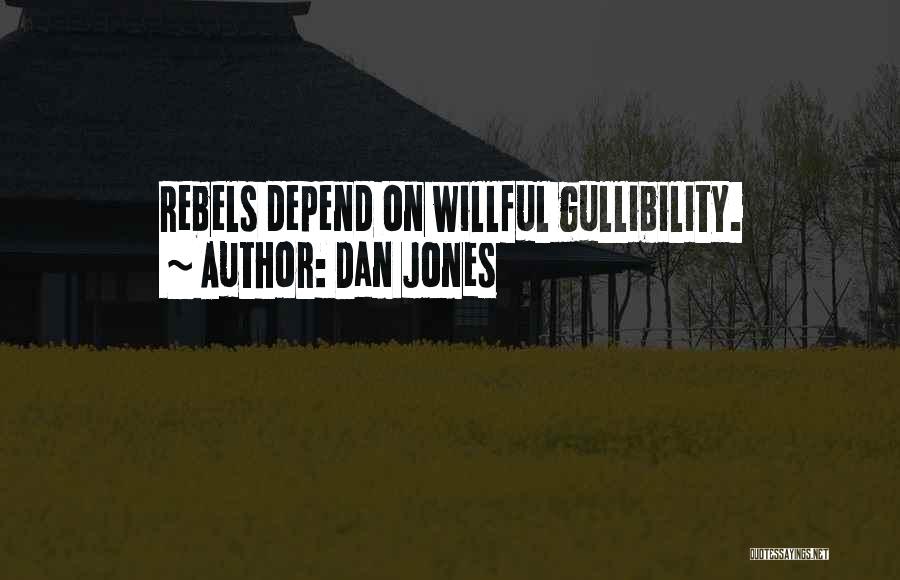 Dan Jones Quotes: Rebels Depend On Willful Gullibility.