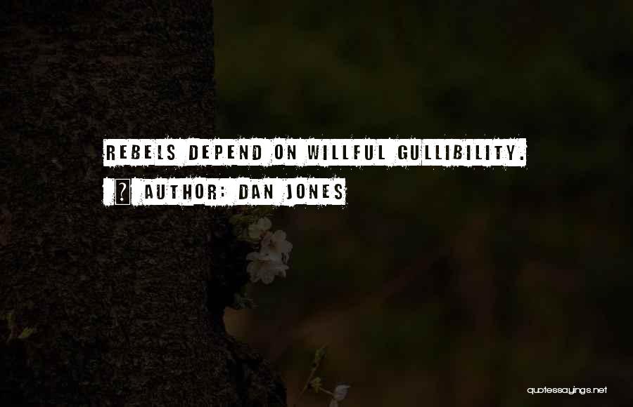 Dan Jones Quotes: Rebels Depend On Willful Gullibility.