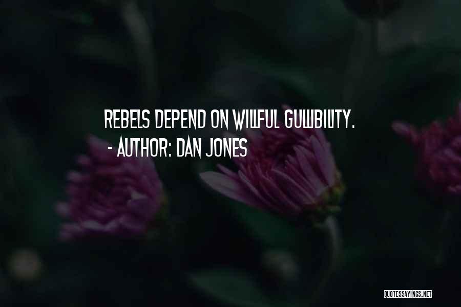 Dan Jones Quotes: Rebels Depend On Willful Gullibility.