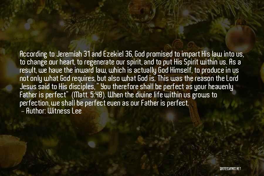 Witness Lee Quotes: According To Jeremiah 31 And Ezekiel 36, God Promised To Impart His Law Into Us, To Change Our Heart, To