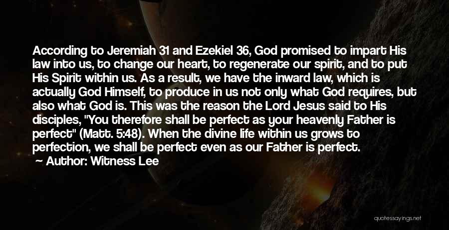 Witness Lee Quotes: According To Jeremiah 31 And Ezekiel 36, God Promised To Impart His Law Into Us, To Change Our Heart, To