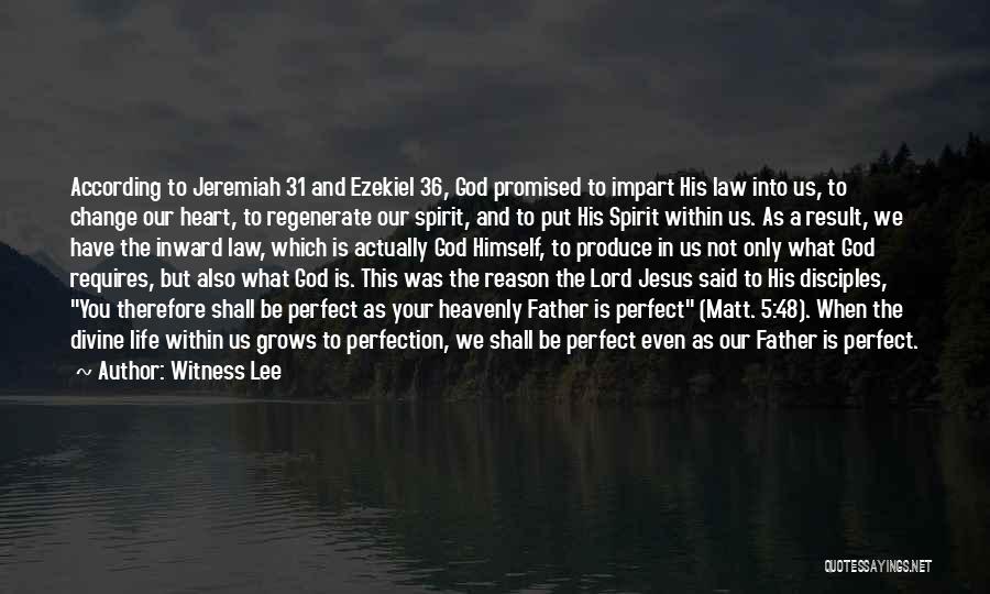 Witness Lee Quotes: According To Jeremiah 31 And Ezekiel 36, God Promised To Impart His Law Into Us, To Change Our Heart, To