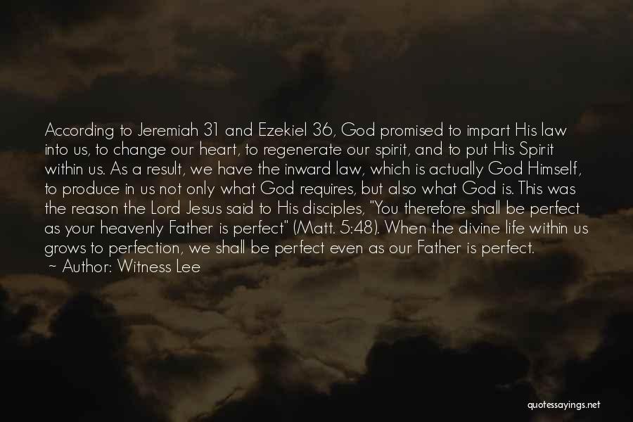 Witness Lee Quotes: According To Jeremiah 31 And Ezekiel 36, God Promised To Impart His Law Into Us, To Change Our Heart, To