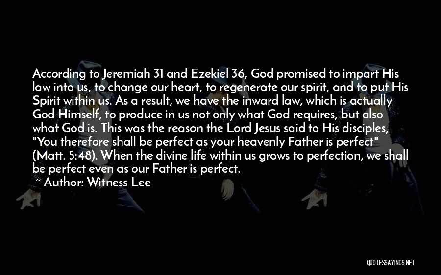 Witness Lee Quotes: According To Jeremiah 31 And Ezekiel 36, God Promised To Impart His Law Into Us, To Change Our Heart, To