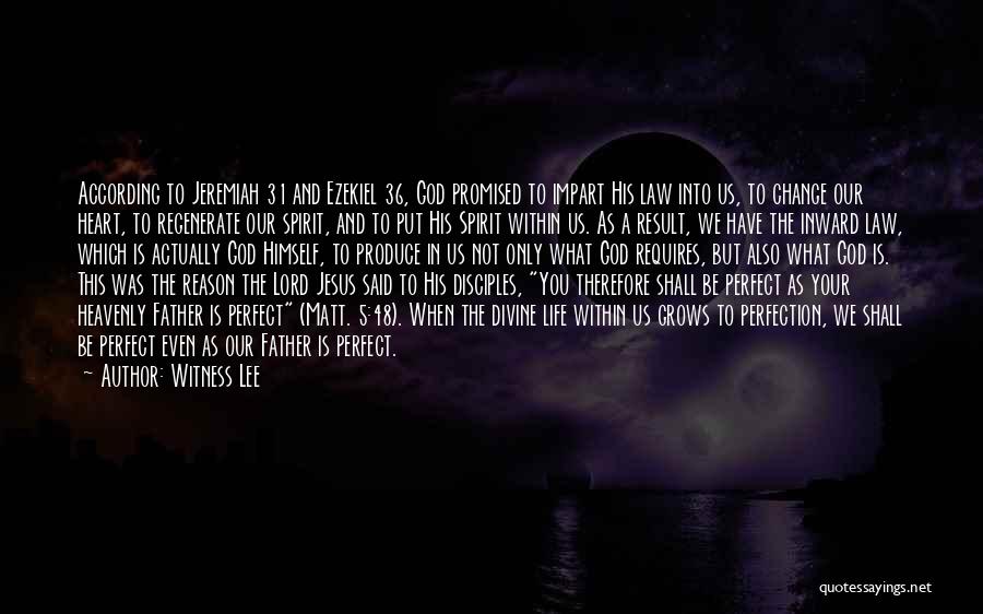 Witness Lee Quotes: According To Jeremiah 31 And Ezekiel 36, God Promised To Impart His Law Into Us, To Change Our Heart, To