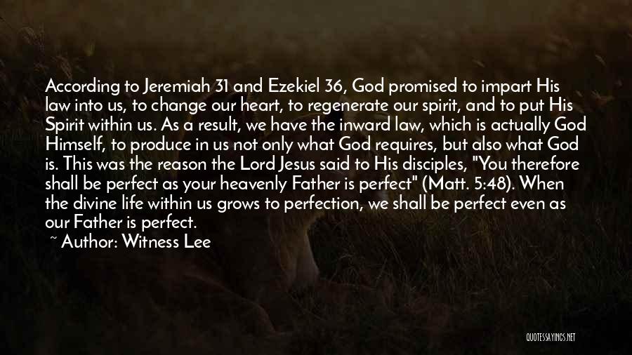 Witness Lee Quotes: According To Jeremiah 31 And Ezekiel 36, God Promised To Impart His Law Into Us, To Change Our Heart, To