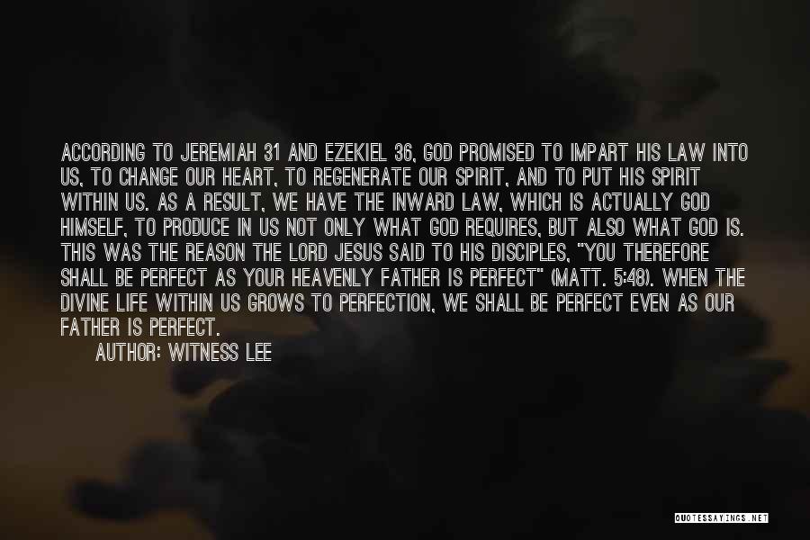 Witness Lee Quotes: According To Jeremiah 31 And Ezekiel 36, God Promised To Impart His Law Into Us, To Change Our Heart, To