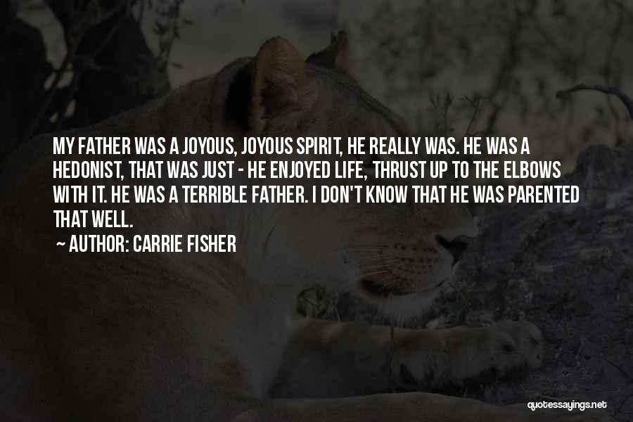 Carrie Fisher Quotes: My Father Was A Joyous, Joyous Spirit, He Really Was. He Was A Hedonist, That Was Just - He Enjoyed
