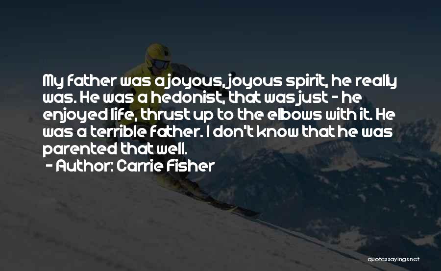 Carrie Fisher Quotes: My Father Was A Joyous, Joyous Spirit, He Really Was. He Was A Hedonist, That Was Just - He Enjoyed