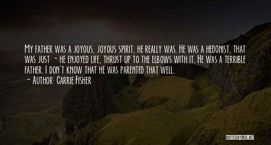 Carrie Fisher Quotes: My Father Was A Joyous, Joyous Spirit, He Really Was. He Was A Hedonist, That Was Just - He Enjoyed