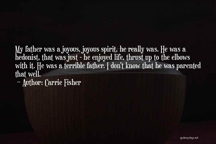 Carrie Fisher Quotes: My Father Was A Joyous, Joyous Spirit, He Really Was. He Was A Hedonist, That Was Just - He Enjoyed
