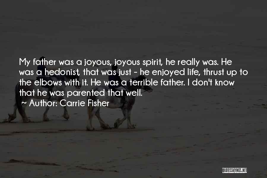 Carrie Fisher Quotes: My Father Was A Joyous, Joyous Spirit, He Really Was. He Was A Hedonist, That Was Just - He Enjoyed