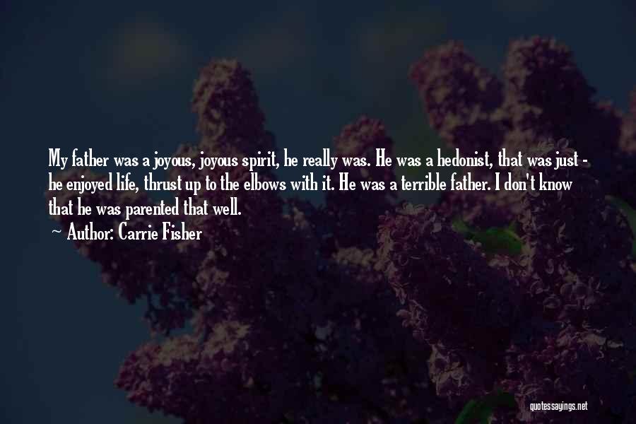 Carrie Fisher Quotes: My Father Was A Joyous, Joyous Spirit, He Really Was. He Was A Hedonist, That Was Just - He Enjoyed