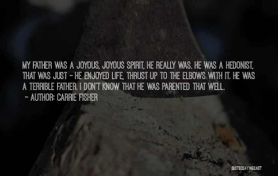 Carrie Fisher Quotes: My Father Was A Joyous, Joyous Spirit, He Really Was. He Was A Hedonist, That Was Just - He Enjoyed
