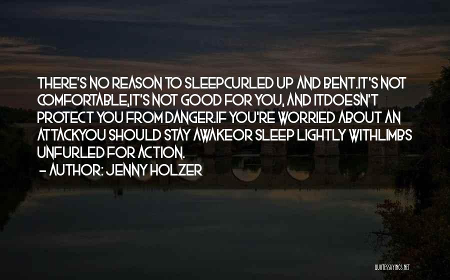 Jenny Holzer Quotes: There's No Reason To Sleepcurled Up And Bent.it's Not Comfortable,it's Not Good For You, And Itdoesn't Protect You From Danger.if