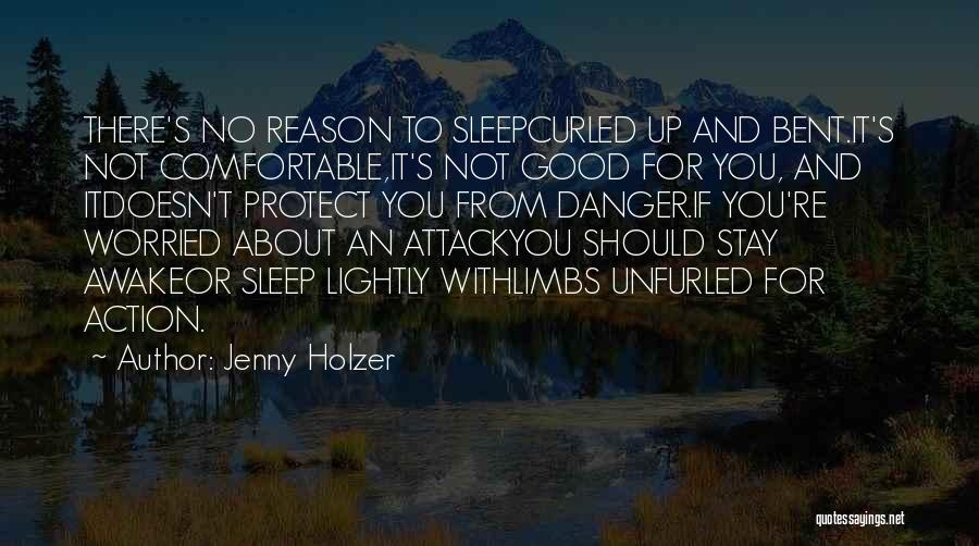 Jenny Holzer Quotes: There's No Reason To Sleepcurled Up And Bent.it's Not Comfortable,it's Not Good For You, And Itdoesn't Protect You From Danger.if
