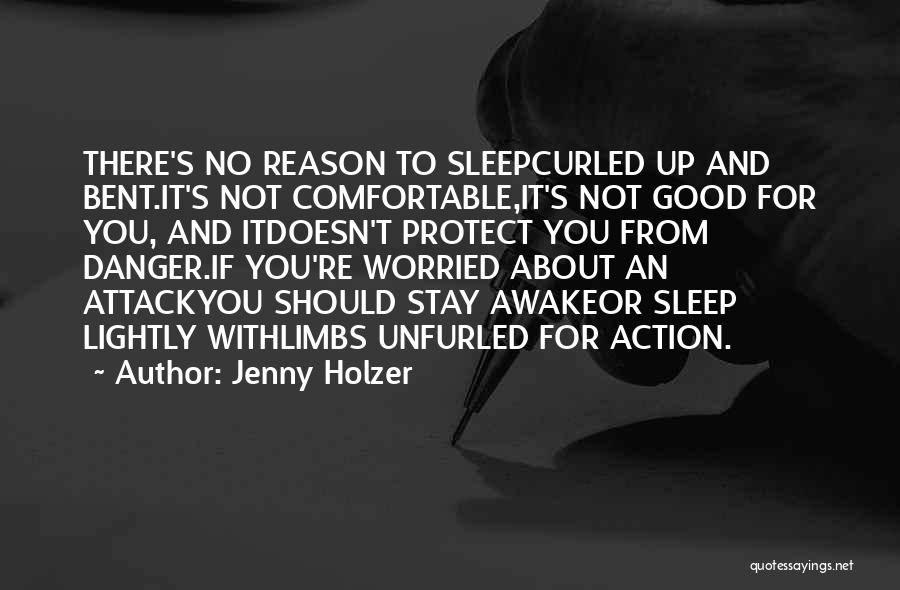 Jenny Holzer Quotes: There's No Reason To Sleepcurled Up And Bent.it's Not Comfortable,it's Not Good For You, And Itdoesn't Protect You From Danger.if