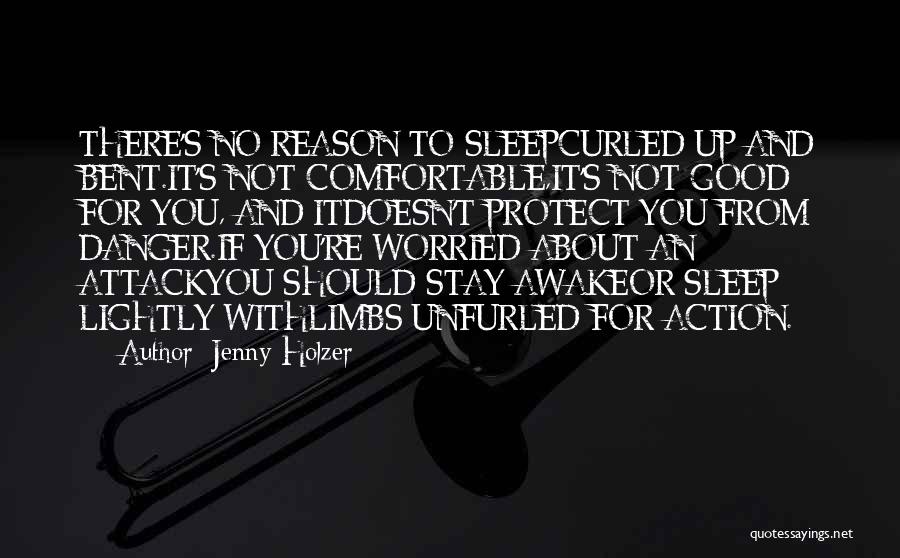 Jenny Holzer Quotes: There's No Reason To Sleepcurled Up And Bent.it's Not Comfortable,it's Not Good For You, And Itdoesn't Protect You From Danger.if