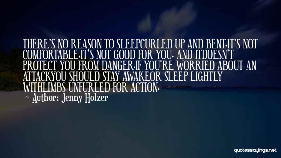 Jenny Holzer Quotes: There's No Reason To Sleepcurled Up And Bent.it's Not Comfortable,it's Not Good For You, And Itdoesn't Protect You From Danger.if