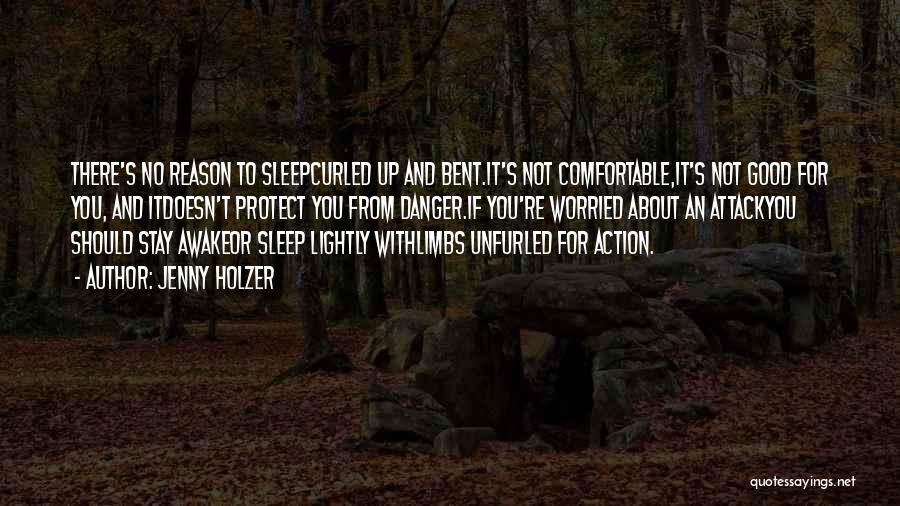 Jenny Holzer Quotes: There's No Reason To Sleepcurled Up And Bent.it's Not Comfortable,it's Not Good For You, And Itdoesn't Protect You From Danger.if