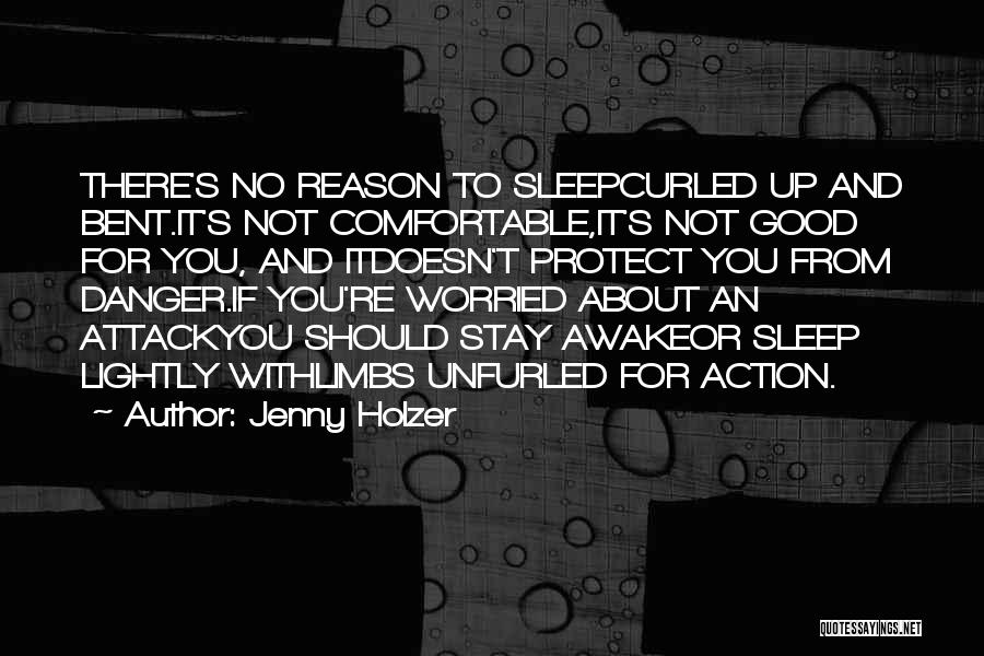 Jenny Holzer Quotes: There's No Reason To Sleepcurled Up And Bent.it's Not Comfortable,it's Not Good For You, And Itdoesn't Protect You From Danger.if