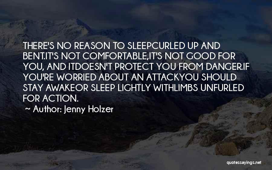 Jenny Holzer Quotes: There's No Reason To Sleepcurled Up And Bent.it's Not Comfortable,it's Not Good For You, And Itdoesn't Protect You From Danger.if