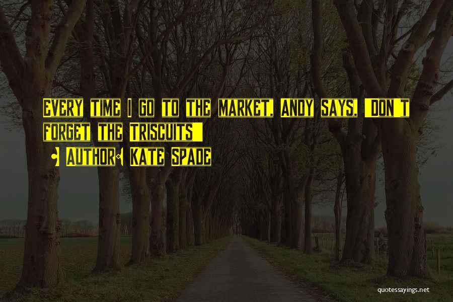 Kate Spade Quotes: Every Time I Go To The Market, Andy Says, 'don't Forget The Triscuits!'