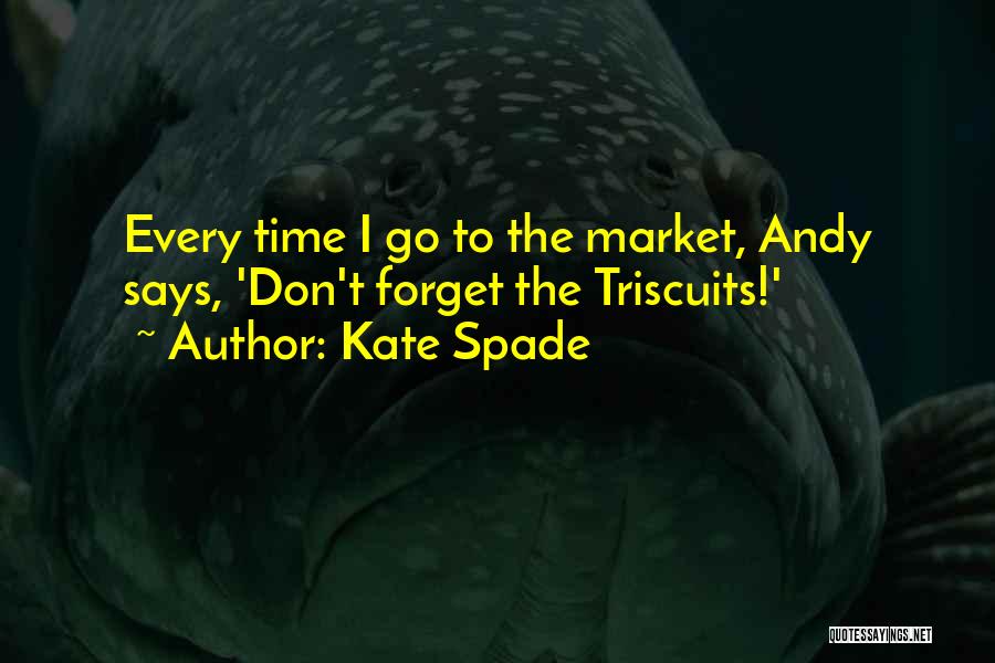 Kate Spade Quotes: Every Time I Go To The Market, Andy Says, 'don't Forget The Triscuits!'