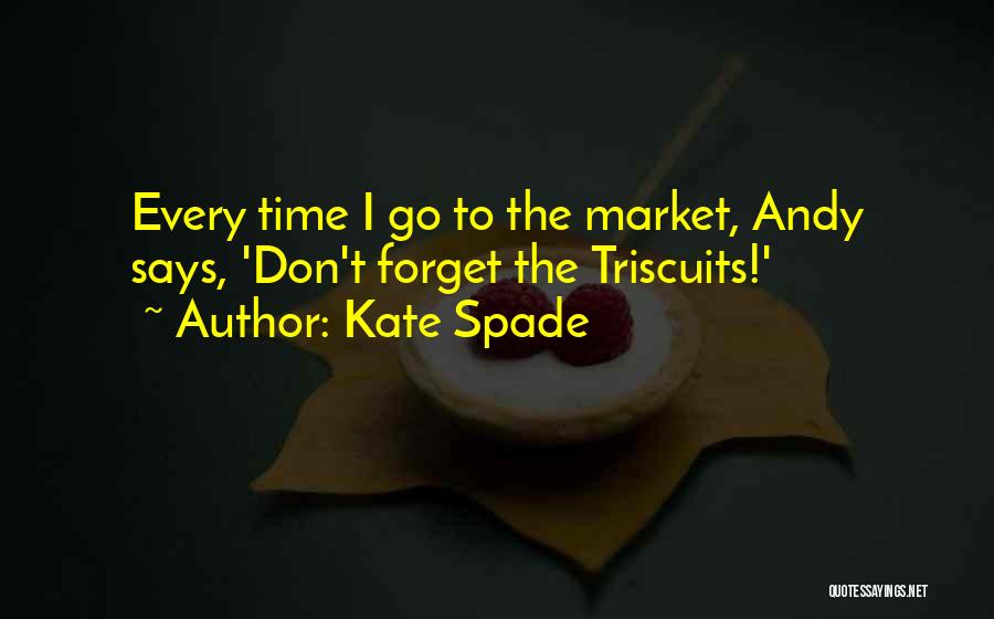Kate Spade Quotes: Every Time I Go To The Market, Andy Says, 'don't Forget The Triscuits!'