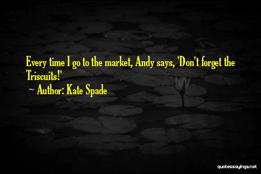 Kate Spade Quotes: Every Time I Go To The Market, Andy Says, 'don't Forget The Triscuits!'