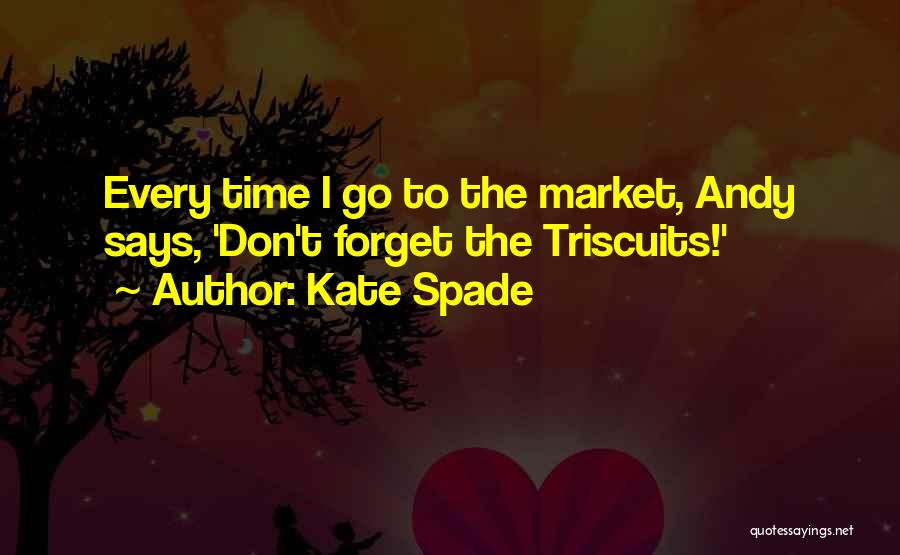 Kate Spade Quotes: Every Time I Go To The Market, Andy Says, 'don't Forget The Triscuits!'