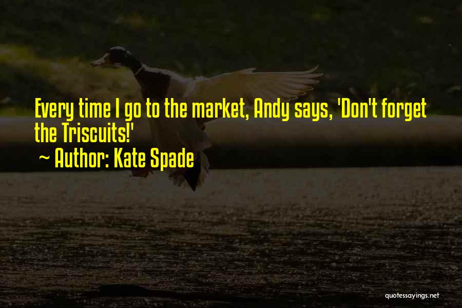 Kate Spade Quotes: Every Time I Go To The Market, Andy Says, 'don't Forget The Triscuits!'