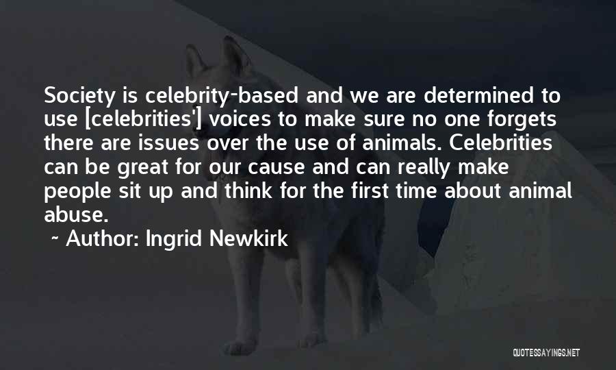 Ingrid Newkirk Quotes: Society Is Celebrity-based And We Are Determined To Use [celebrities'] Voices To Make Sure No One Forgets There Are Issues