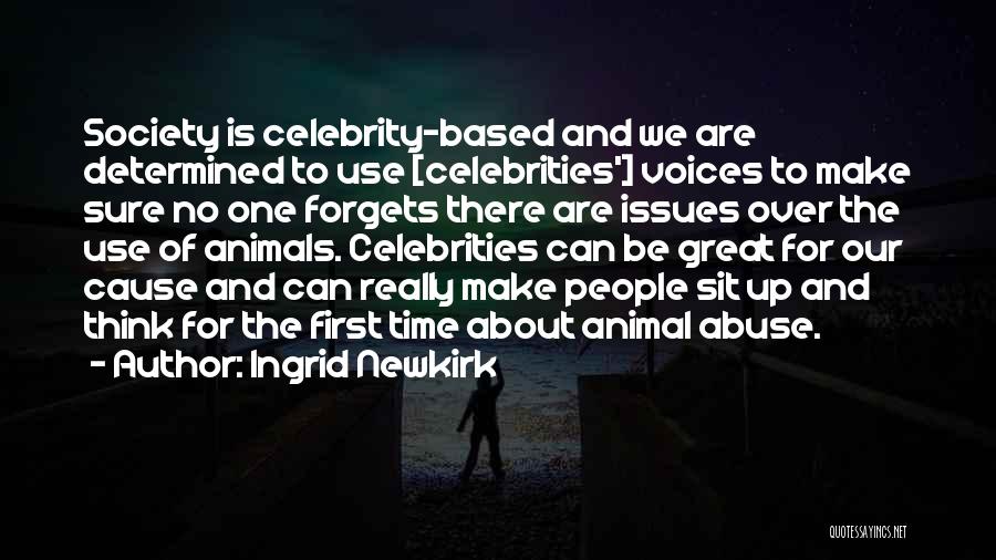 Ingrid Newkirk Quotes: Society Is Celebrity-based And We Are Determined To Use [celebrities'] Voices To Make Sure No One Forgets There Are Issues