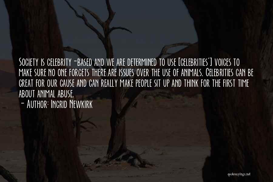 Ingrid Newkirk Quotes: Society Is Celebrity-based And We Are Determined To Use [celebrities'] Voices To Make Sure No One Forgets There Are Issues