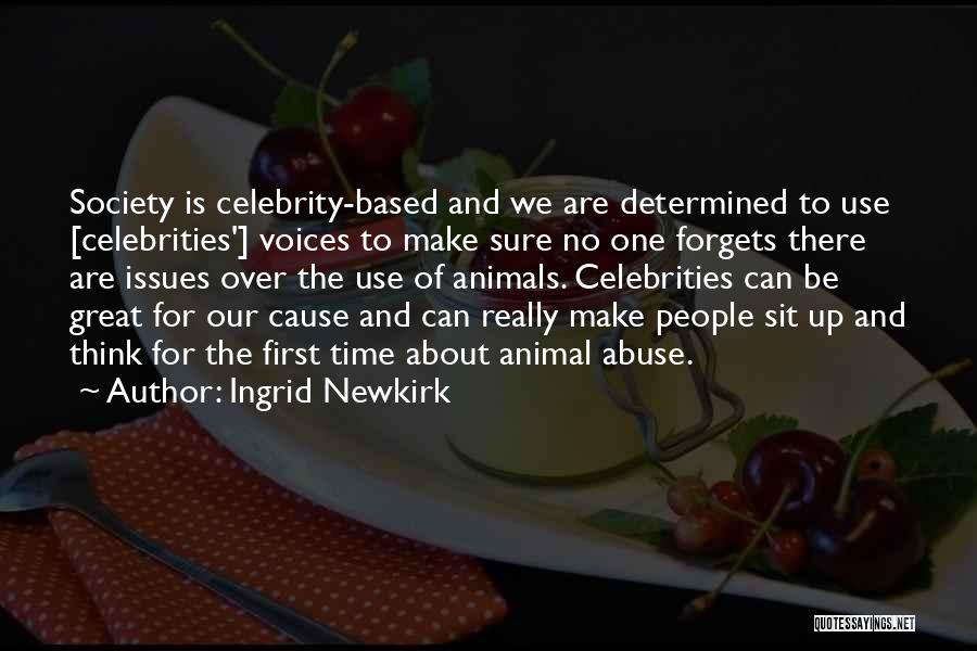 Ingrid Newkirk Quotes: Society Is Celebrity-based And We Are Determined To Use [celebrities'] Voices To Make Sure No One Forgets There Are Issues