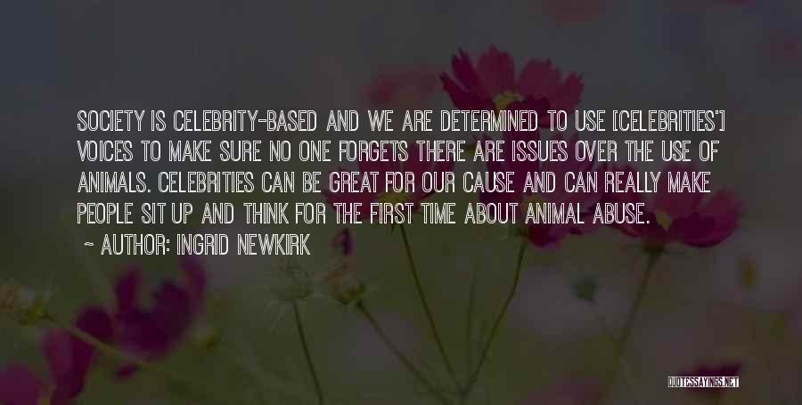 Ingrid Newkirk Quotes: Society Is Celebrity-based And We Are Determined To Use [celebrities'] Voices To Make Sure No One Forgets There Are Issues
