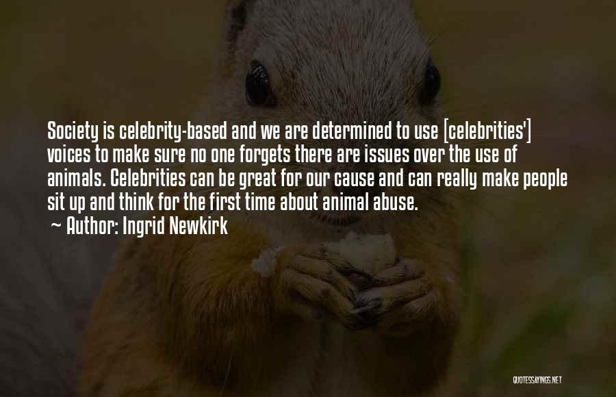 Ingrid Newkirk Quotes: Society Is Celebrity-based And We Are Determined To Use [celebrities'] Voices To Make Sure No One Forgets There Are Issues